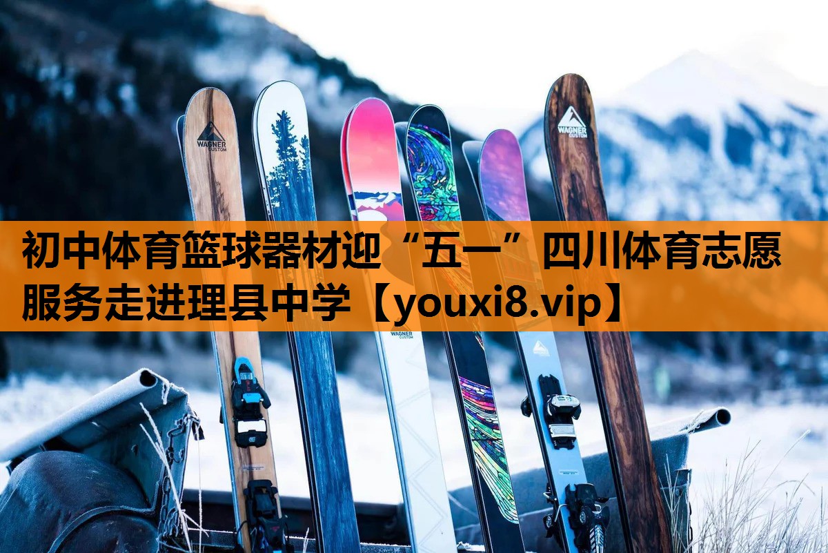 初中体育篮球器材迎“五一”四川体育志愿服务走进理县中学