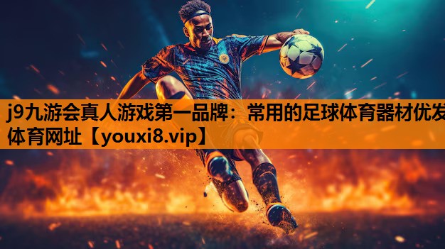 j9九游会真人游戏第一品牌：常用的足球体育器材优发体育网址