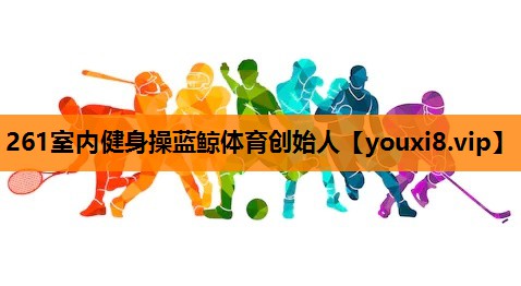 261室内健身操蓝鲸体育创始人