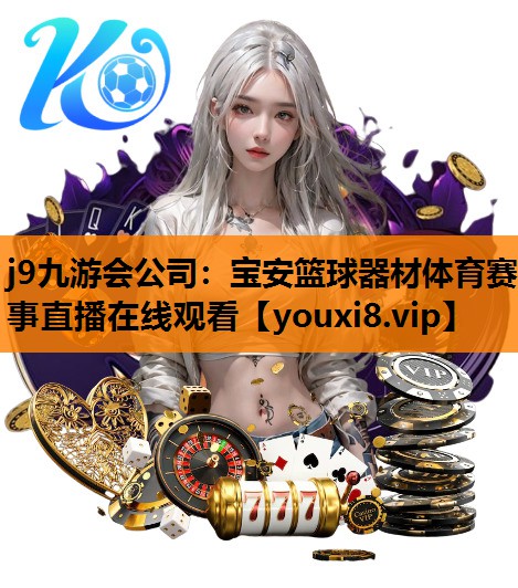 j9九游会公司：宝安篮球器材体育赛事直播在线观看