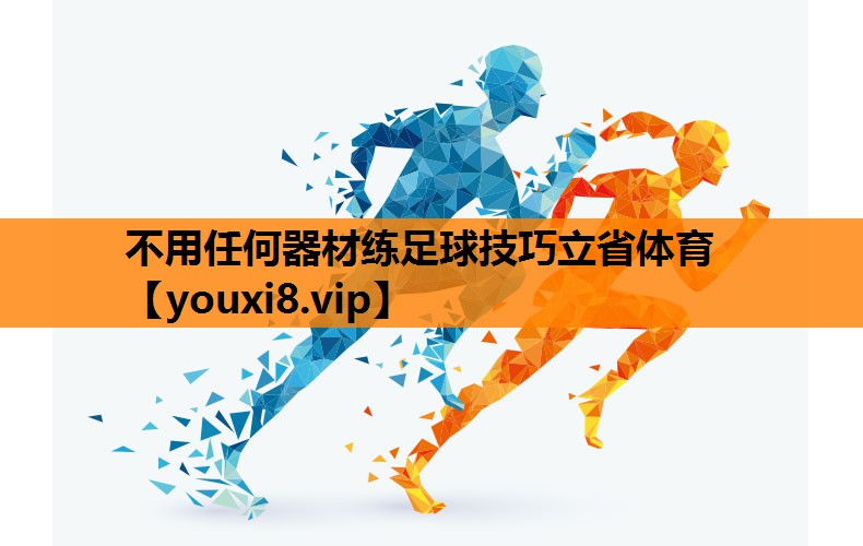不用任何器材练足球技巧立省体育