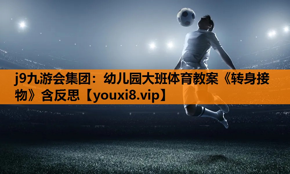 j9九游会集团：幼儿园大班体育教案《转身接物》含反思