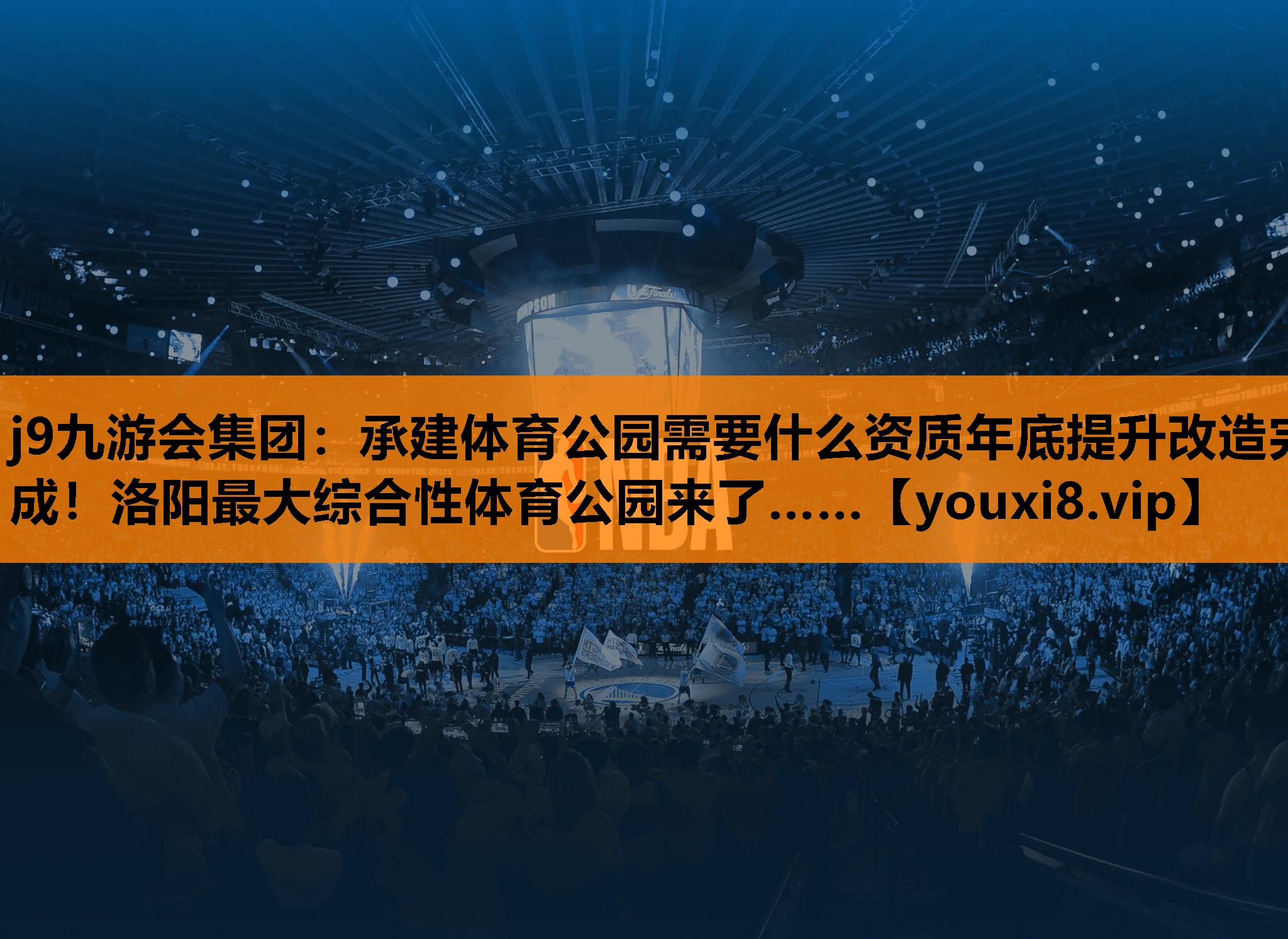 j9九游会集团：承建体育公园需要什么资质年底提升改造完成！洛阳最大综合性体育公园来了……