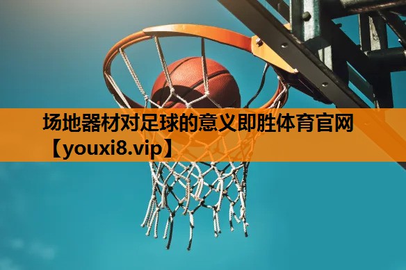 场地器材对足球的意义即胜体育官网