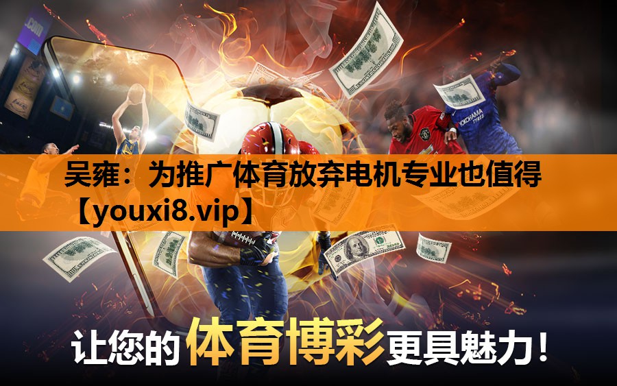 吴雍：为推广体育放弃电机专业也值得
