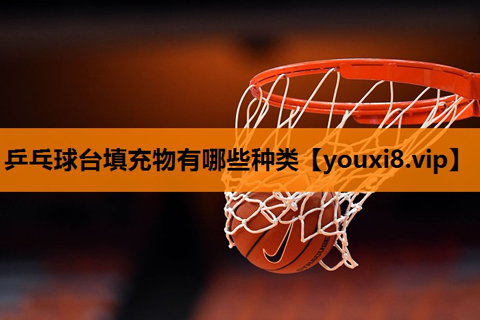 乒乓球台填充物有哪些种类