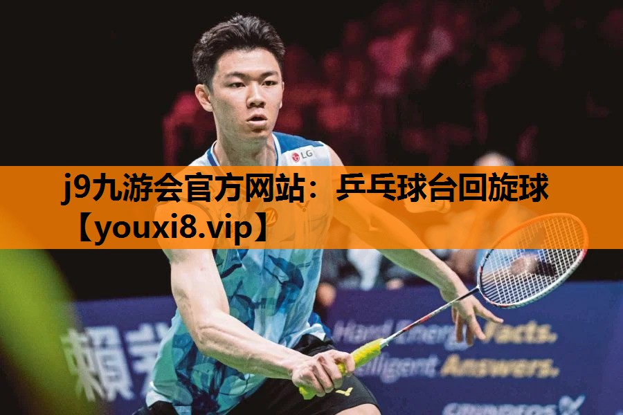 j9九游会官方网站：乒乓球台回旋球