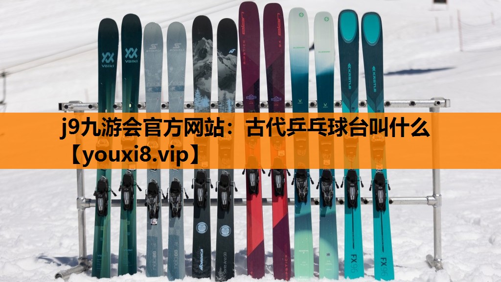 j9九游会官方网站：古代乒乓球台叫什么