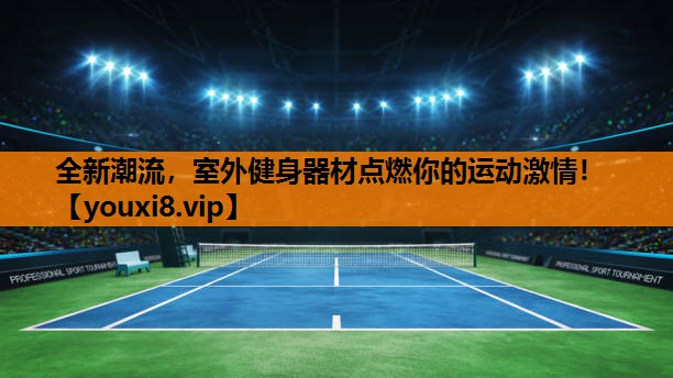 全新潮流，室外健身器材点燃你的运动激情！